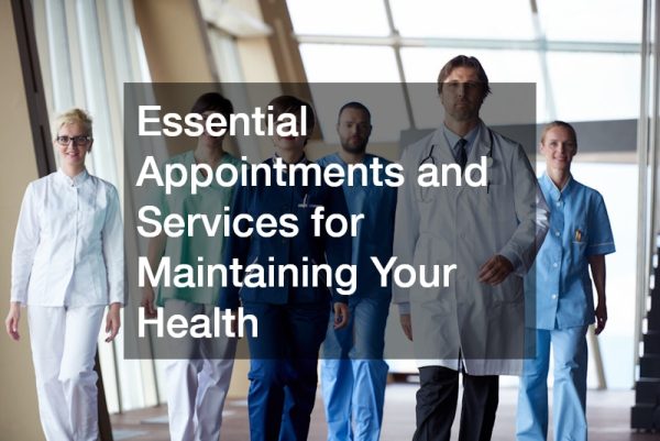 Essential Appointments and Services for Maintaining Your Health