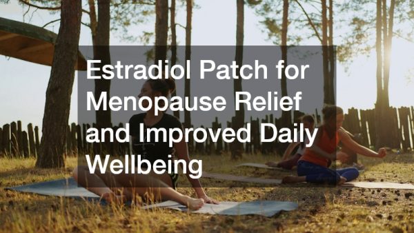 Estradiol Patch for Menopause Relief and Improved Daily Wellbeing
