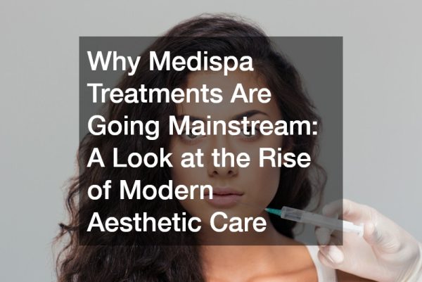 Why Medispa Treatments Are Going Mainstream  A Look at the Rise of Modern Aesthetic Care