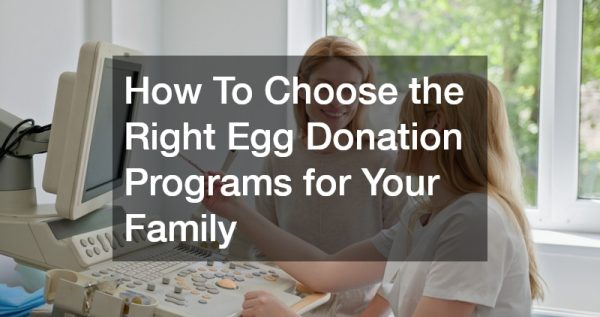 How To Choose the Right Egg Donation Programs for Your Family